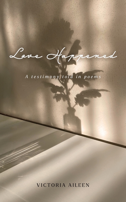 Love Happened: A Testimony Told in Poems