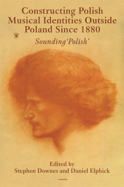Constructing Polish Musical Identities Outside Poland Since 1880: Sounding 'Polish'