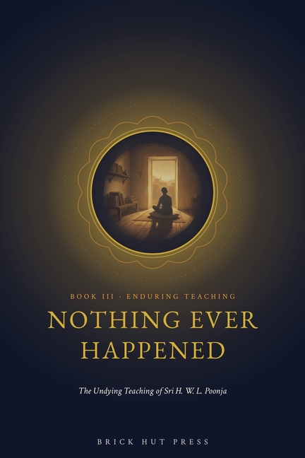 Nothing Ever Happened: The Undying Teaching of Sri H. W. L. Poonja