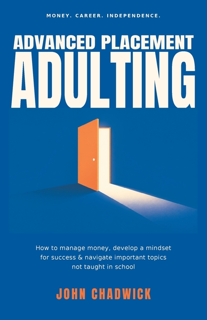 Advanced Placement Adulting: How to manage money, develop a mindset for success and navigate important topics not taught in school