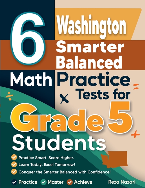 6 Washington Smarter Balanced Grade 5 Math Practice Tests: A Complete Guide to Building Math Mastery and Excelling on the Washington Smarter Balanced