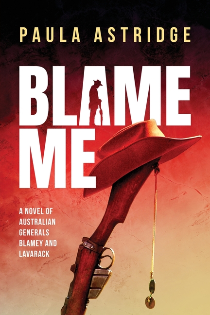 Blame Me: A novel of Australian Generals Blamey and Lavarack