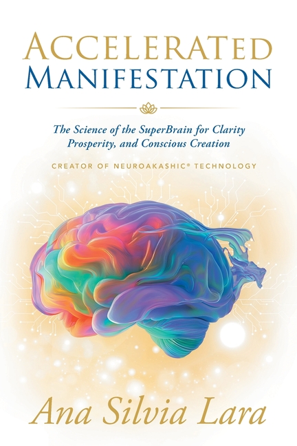 Accelerated Manifestation: The Science of the SuperBrain for Clarity, Prosperity, and Conscious Creation