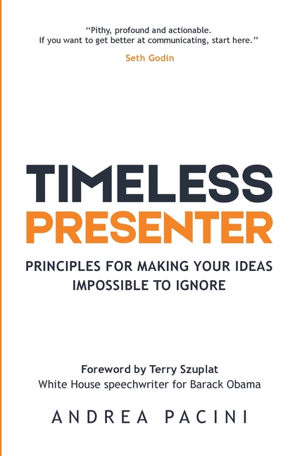 Timeless Presenter: Principles for Making Your Ideas Impossible to Ignore