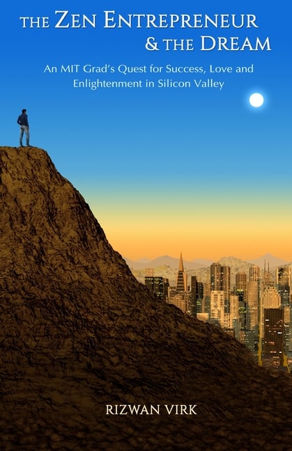 The Zen Entrepreneur and the Dream: An MIT Grad's Quest for Success, Love and Enlightenment in Silicon Valley
