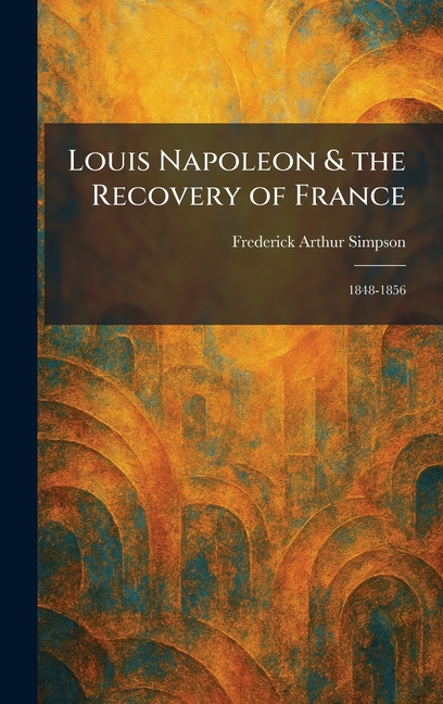 Louis Napoleon & the Recovery of France: 1848-1856