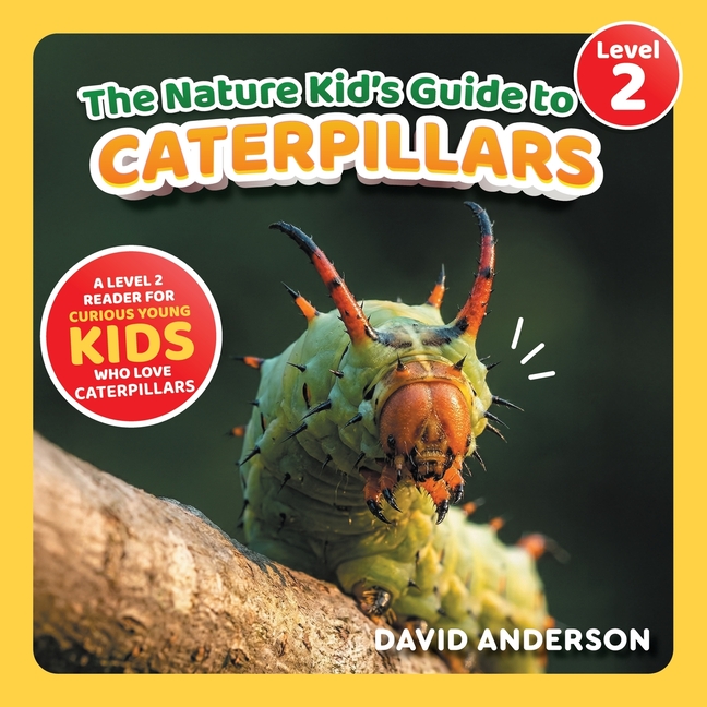 The Nature Kid's Guide to Caterpillars: A Level 2 Reader for Curious Young Kids Who Love Caterpillars!