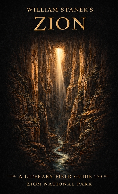 William Stanek's Zion: A Literary Field Guide to Zion National Park