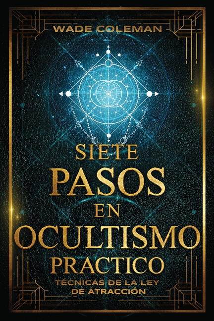 Siete Pasos En Ocultismo Práctico: Técnicas de la Ley de Atracción