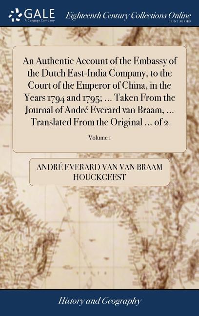 An Authentic Account of the Embassy of the Dutch East-India Company, to the Court of the Emperor of China, in the Years 1794 and 1795; ... Taken From