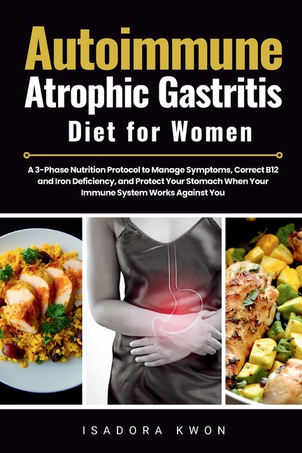 Autoimmune Atrophic Gastritis Diet for Women: A 3-Phase Nutrition Protocol to Manage Symptoms, Correct B12 and Iron Deficiency, and Protect Your Stoma