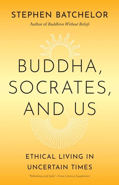 Buddha, Socrates, and Us: Ethical Living in Uncertain Times