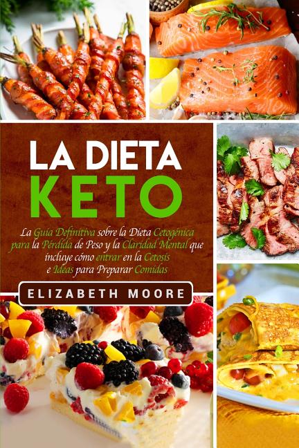 La Dieta Keto: La Guía Definitiva sobre la Dieta Cetogénica para la Pérdida de Peso y la Claridad Mental que incluye cómo entrar en la Cetosis e Ideas