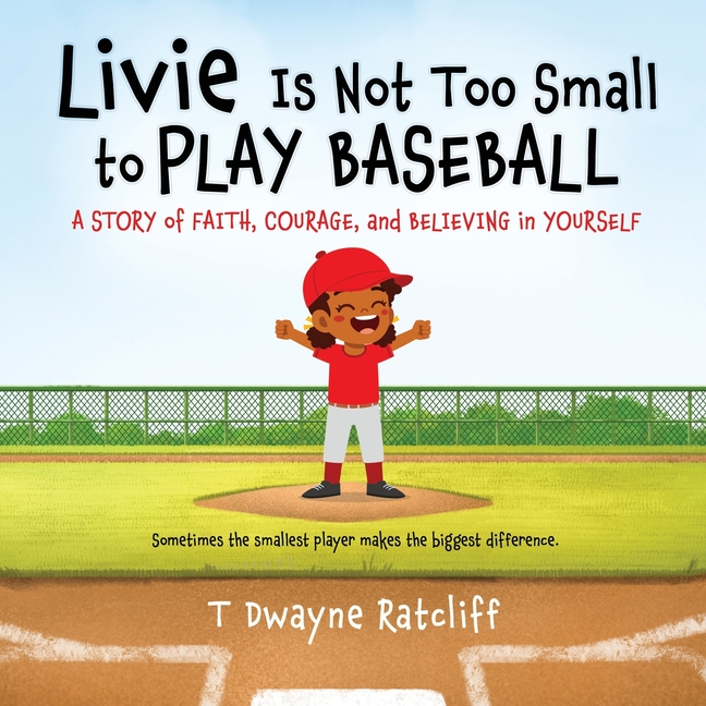 Livie Is Not Too Small to Play Baseball: A Story of Faith, Courage, and Believing in Yourself