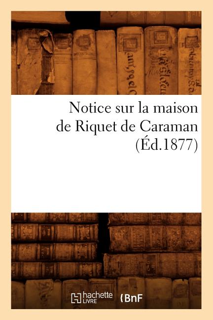 Notice Sur La Maison de Riquet de Caraman (Éd.1877)