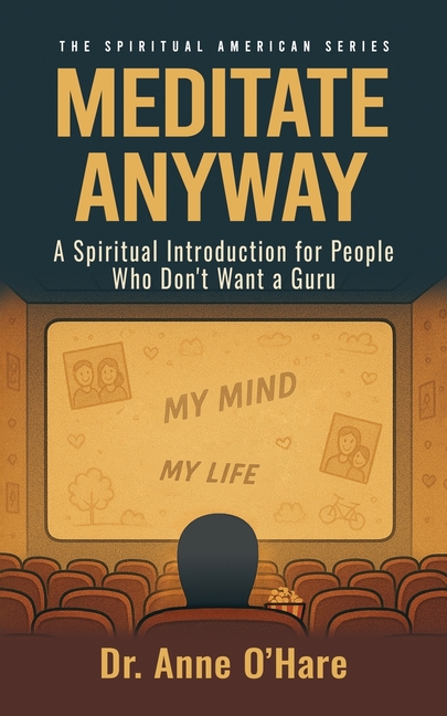Meditate Anyway: A Spiritual Introduction for People Who Don't Want a Guru