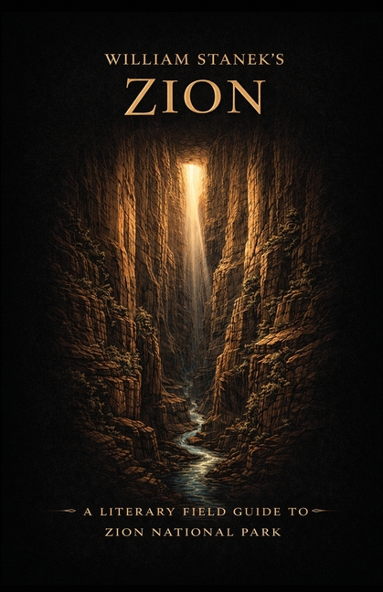 William Stanek's Zion: A Literary Field Guide to Zion National Park