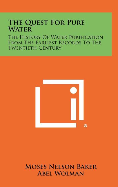 The Quest For Pure Water: The History Of Water Purification From The Earliest Records To The Twentieth Century