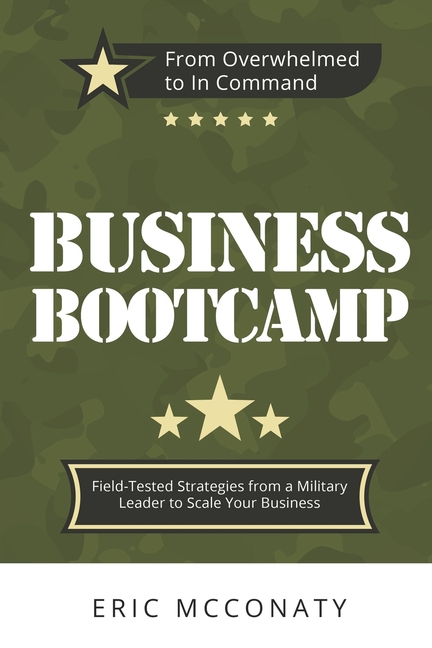 Business Bootcamp: Field-Tested Strategies from a Military Leader to Scale Your Business