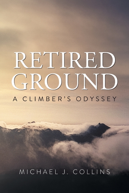 Retired Ground: A Climber's Odyssey