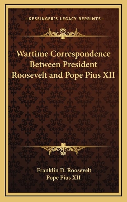 Wartime Correspondence Between President Roosevelt and Pope Pius XII