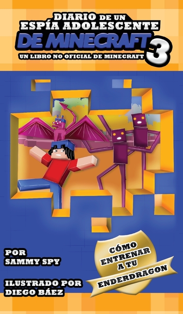 Diario De Un Espía Adolescente De Minecraft Libro 3: "Cómo Entrena A Tu Enderdragon"