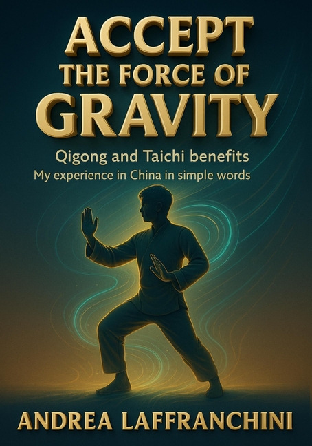 Accept the Force of Gravity: Qigong and Taichi Benefits: My Experience in China in Simple Words