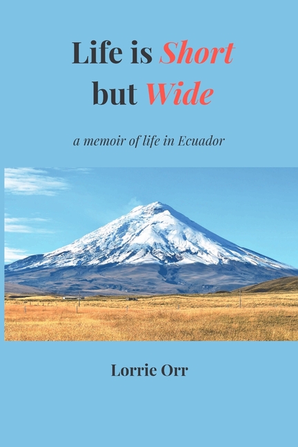Life is Short but Wide: A memoir of life in Ecuador