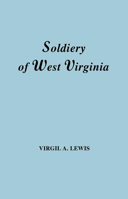 Soldiery in West Virginia in the French and Indian War; Lord Dunmore's War; The Revolution; The Later Indian Wars; The Whiskey Insurrection; The S