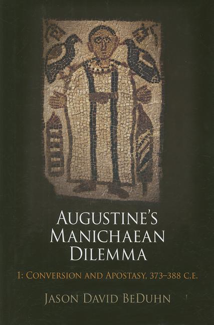 Augustine's Manichaean Dilemma, Volume 1: Conversion and Apostasy, 373-388 C.E.