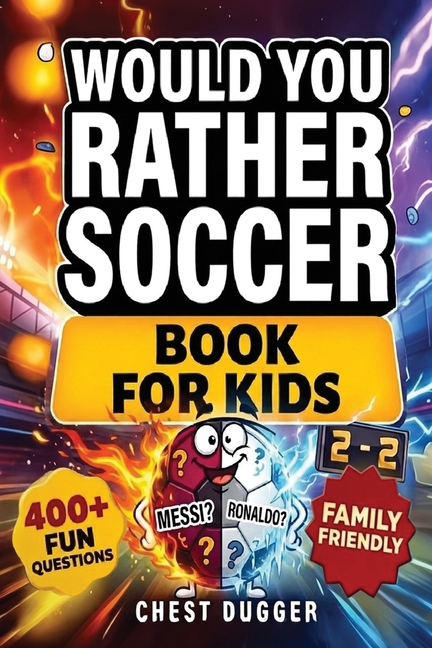 Would You Rather Soccer Book for Kids: 400+ Fun, Hilarious, Family Friendly Questions To Engage Soccer Fans And Make You Laugh