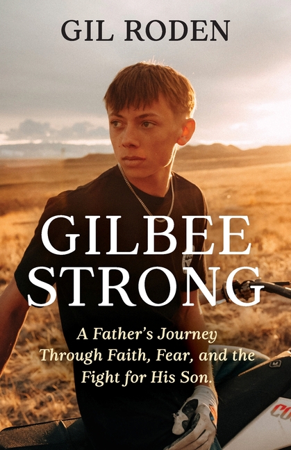 Gilbee Strong: A Father's Journey Through Faith, Fear, and the Fight for His Son.