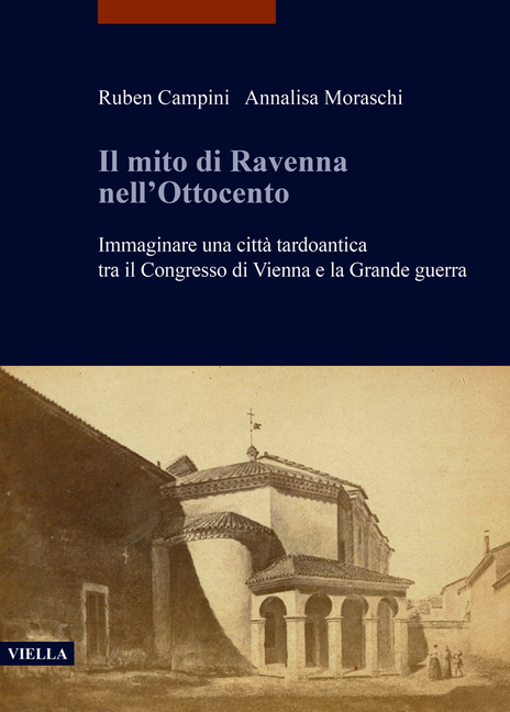 Il Mito Di Ravenna Nell'ottocento: Immaginare Una Citta Tardoantica Tra Il Congresso Di Vienna E La Grande Guerra