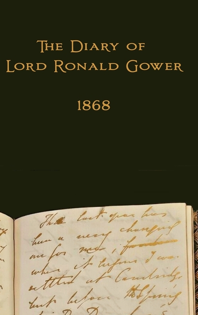 The Diary of Lord Ronald Gower: 1868