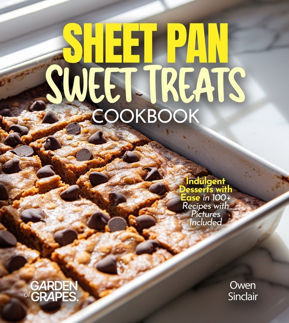 Sheet Pan Sweet Treats Cookbook: 100+ Quick and Easy Recipes for Heart-Healthy Meals, Pictures Included