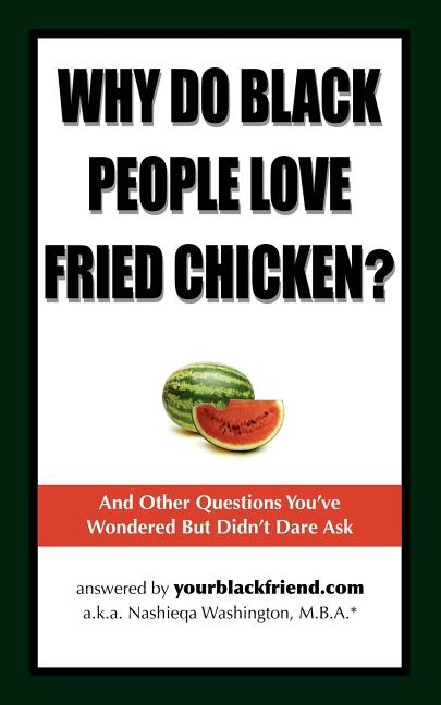 Why Do Black People Love Fried Chicken? and Other Questions You've Wondered But Didn't Dare Ask