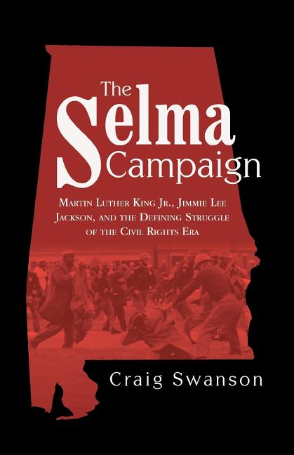 The Selma Campaign: Martin Luther King Jr., Jimmie Lee Jackson, and the Defining Struggle of the Civil Rights Era