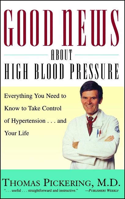 Good News about High Blood Pressure: Everything You Need to Know to Take Control of Hypertension...and Your Life