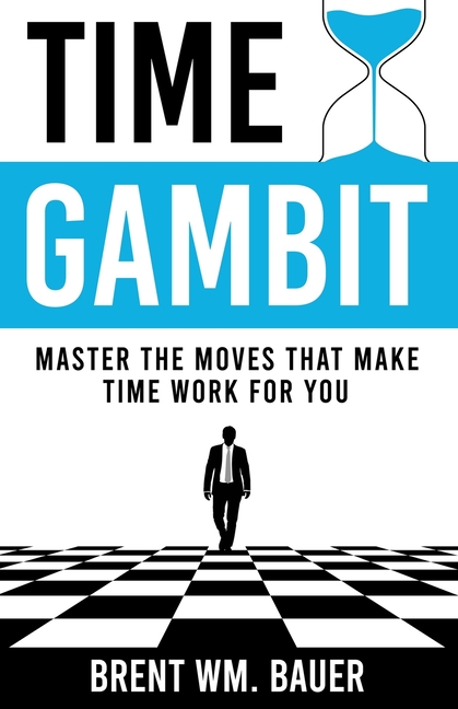 Time Gambit: Master The Moves That Make Time Work For You