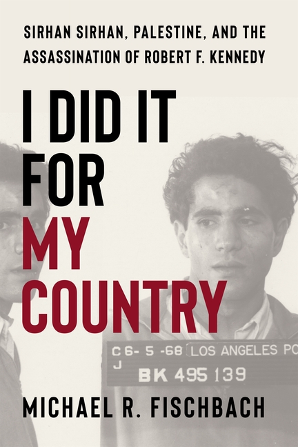 I Did It for My Country: Sirhan Sirhan, Palestine, and the Assassination of Robert F. Kennedy