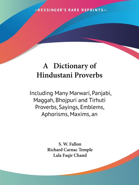 A Dictionary of Hindustani Proverbs: Including Many Marwari, Panjabi, Maggah, Bhojpuri and Tirhuti Proverbs, Sayings, Emblems, Aphorisms, Maxims, an