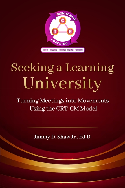 Seeking A Learning University: Turning Meetings Into Movements Using the CRT-CM Model