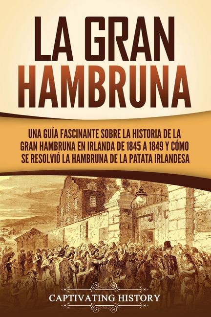 La Gran Hambruna: Una guía fascinante sobre la historia de la Gran Hambruna en Irlanda de 1845 a 1849 y cómo se resolvió la hambruna de la patata irla