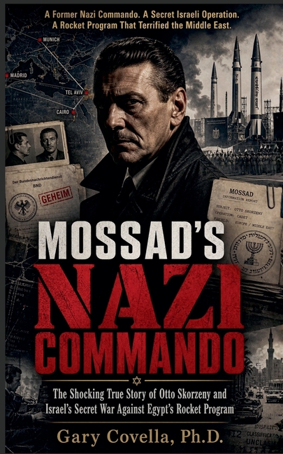Mossad's Nazi Commando: The Shocking True Story of Otto Skorzeny and Israel's Secret War Against Egypt's Rocket Program