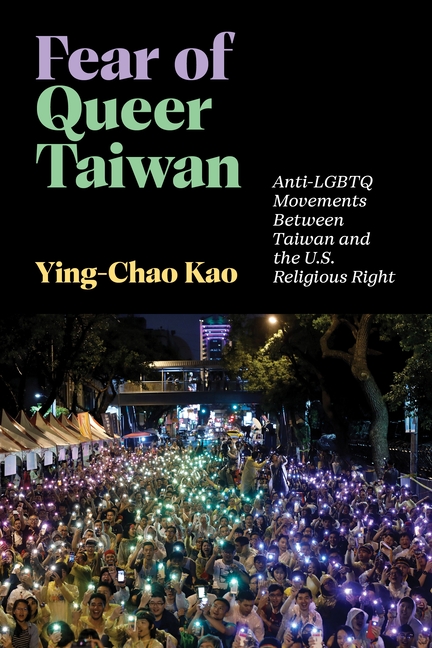 Fear of Queer Taiwan: Anti-LGBTQ Movements Between Taiwan and the U.S. Religious Right