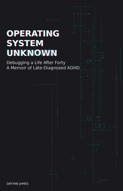 Operating System Unknown: Debugging a Life After Forty - A Memoir of Late-Diagnosed ADHD