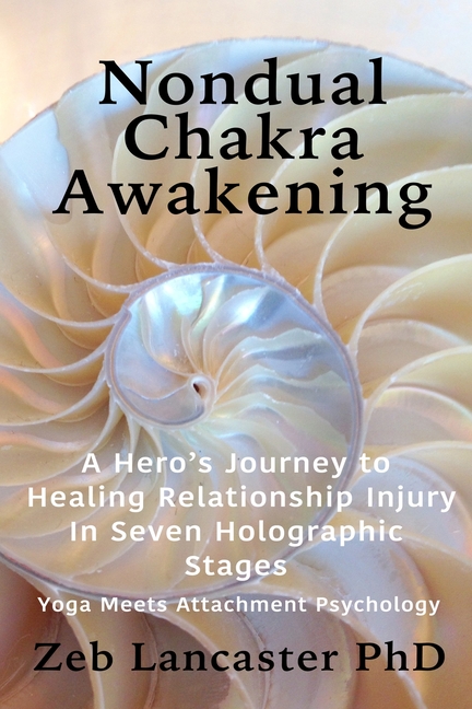 Nondual Chakra Awakening: A Hero's Journey to Healing Relationship Injury in Seven Holographic Stages