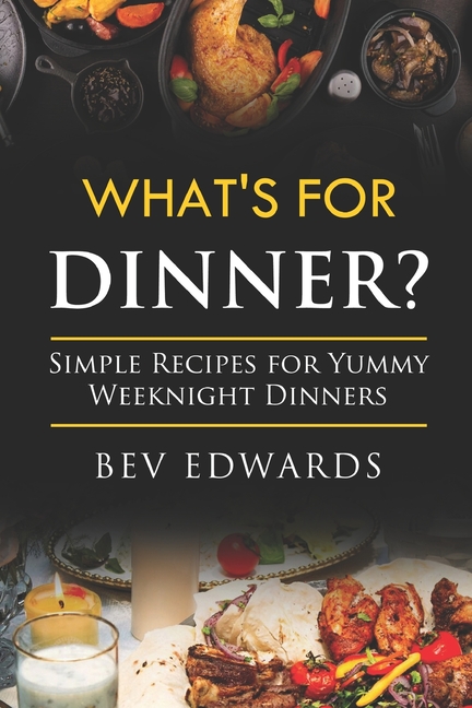 What's for Dinner Tonight: Simple Recipes for Busy Weeknight Dinners