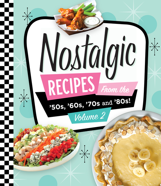 Nostalgic Recipes from the 50's, 60's, 70's and 80's! Volume 2
