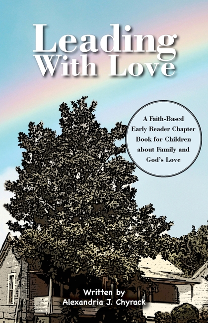 Leading with Love: A Faith-Based Early Reader Chapter Book for Children about Family and God's Love